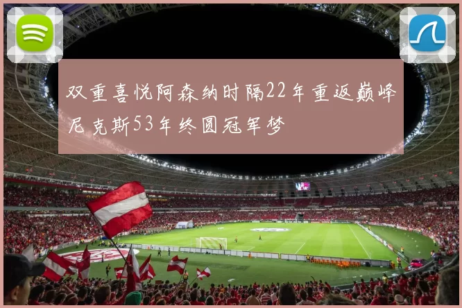 双重喜悦阿森纳时隔22年重返巅峰尼克斯53年终圆冠军梦